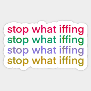 Stop What Iffing | Sticker Version Sticker